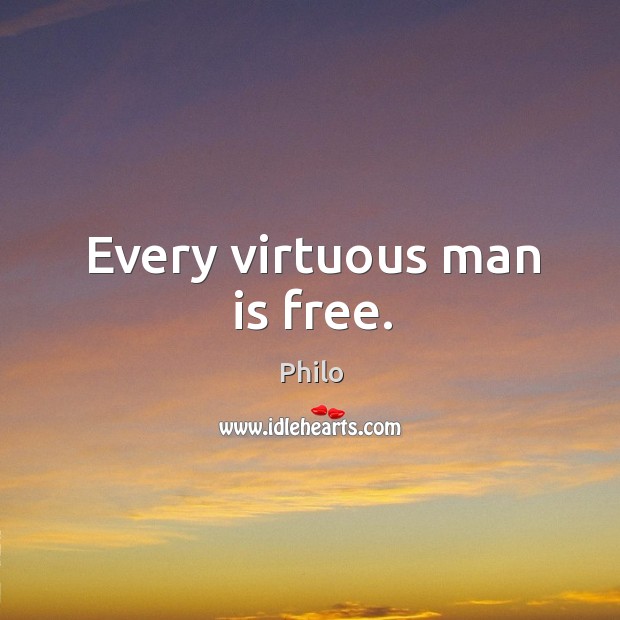 Every virtuous man is free. Philo Picture Quote