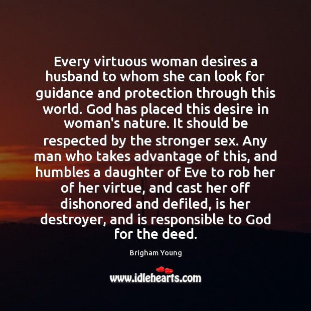 Every virtuous woman desires a husband to whom she can look for Brigham Young Picture Quote