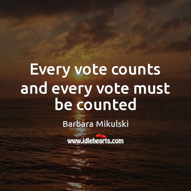 Every vote counts and every vote must be counted Barbara Mikulski Picture Quote
