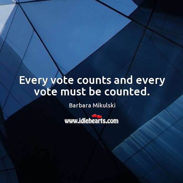 Every vote counts and every vote must be counted. Barbara Mikulski Picture Quote