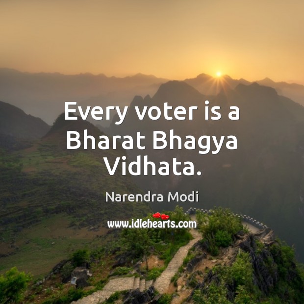 Every voter is a Bharat Bhagya Vidhata. Narendra Modi Picture Quote