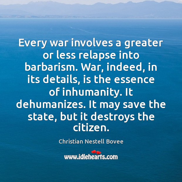 Every war involves a greater or less relapse into barbarism. War, indeed, Christian Nestell Bovee Picture Quote