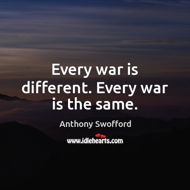 Every war is different. Every war is the same. Anthony Swofford Picture Quote