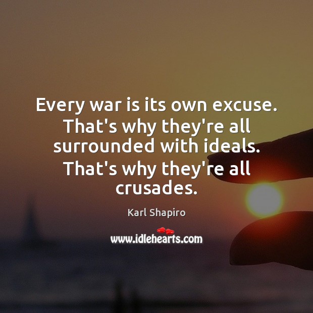 Every war is its own excuse. That’s why they’re all surrounded with Image