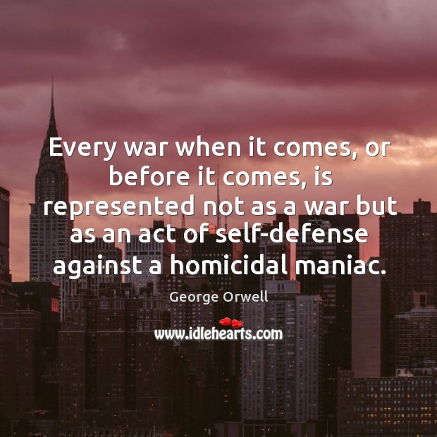 Every war when it comes, or before it comes George Orwell Picture Quote
