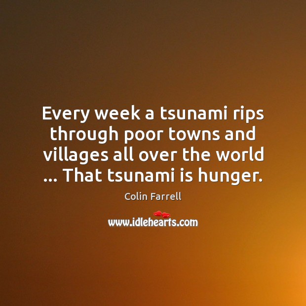 Every week a tsunami rips through poor towns and villages all over Colin Farrell Picture Quote