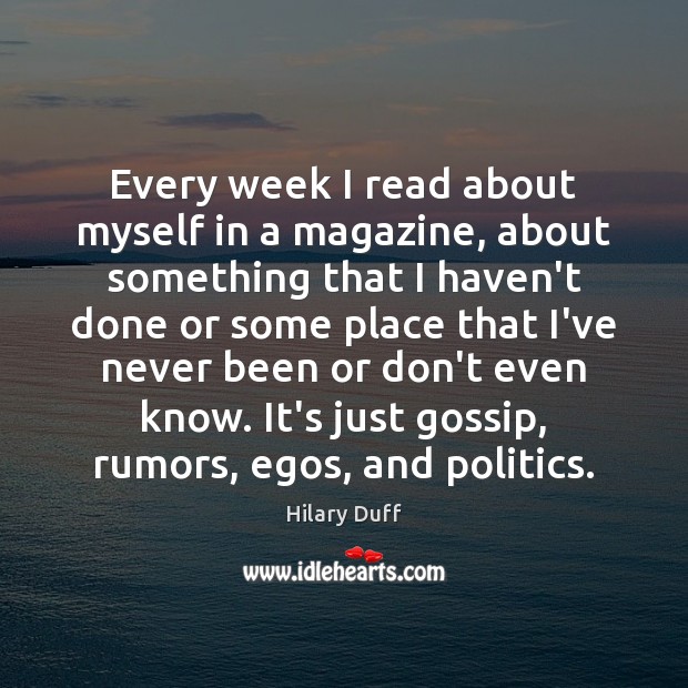 Every week I read about myself in a magazine, about something that Hilary Duff Picture Quote