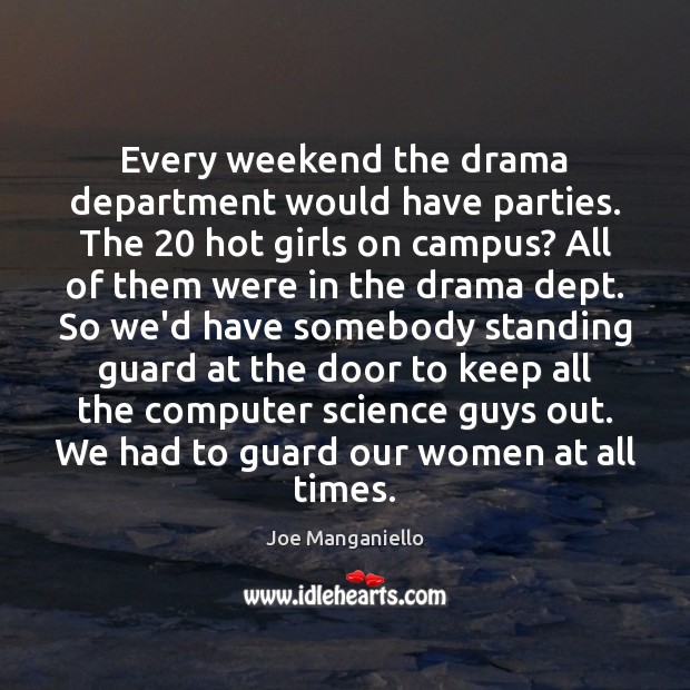 Every weekend the drama department would have parties. The 20 hot girls on Joe Manganiello Picture Quote