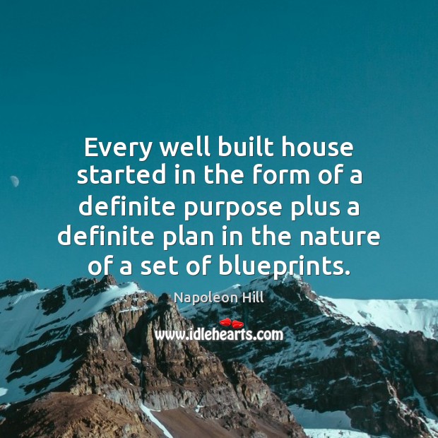 Every well built house started in the form of a definite purpose 