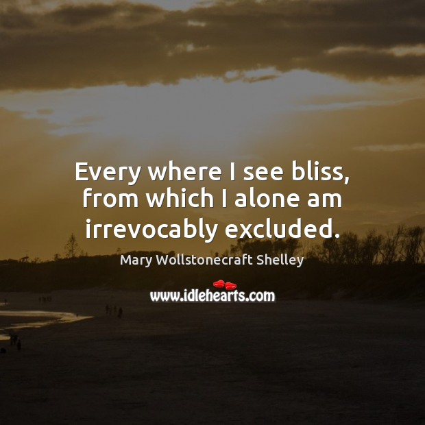 Every where I see bliss, from which I alone am irrevocably excluded. Image