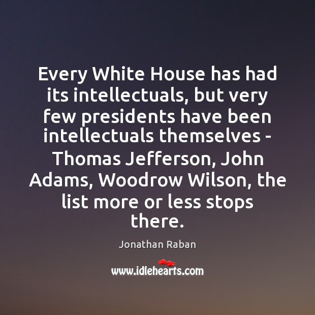 Every White House has had its intellectuals, but very few presidents have 