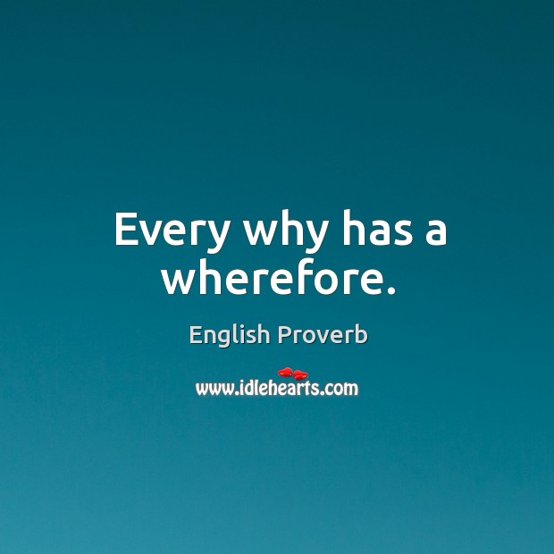 Every why has a wherefore. Image