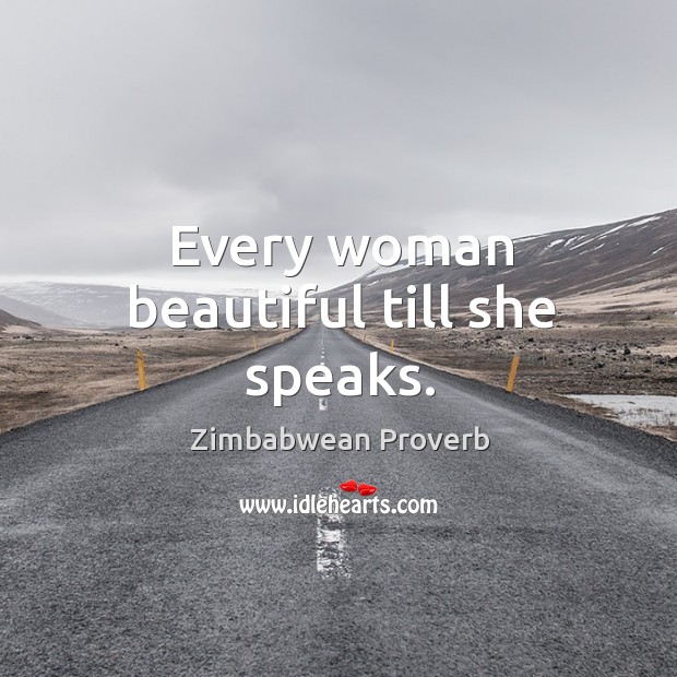 Every woman beautiful till she speaks. Zimbabwean Proverbs Image
