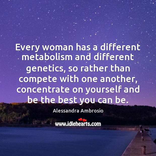 Every woman has a different metabolism and different genetics, so rather than Alessandra Ambrosio Picture Quote