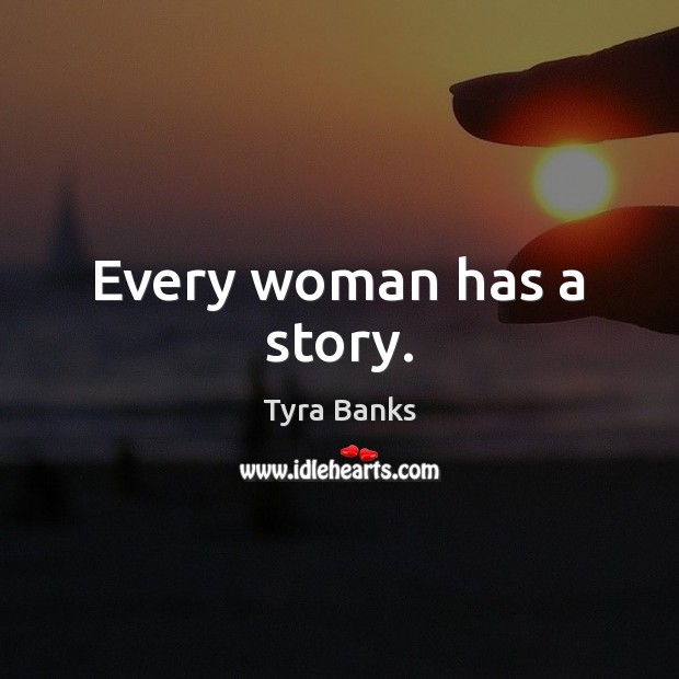 Every woman has a story. Tyra Banks Picture Quote
