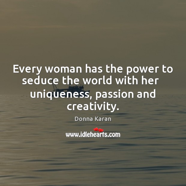 Every woman has the power to seduce the world with her   uniqueness, Donna Karan Picture Quote