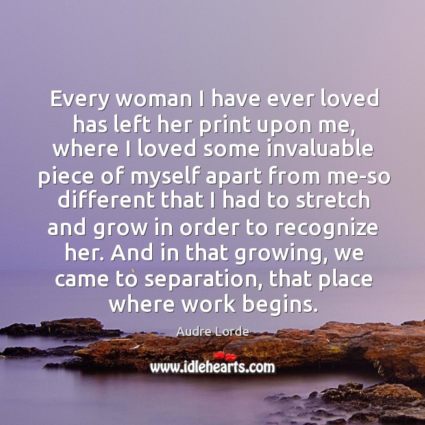 Every woman I have ever loved has left her print upon me, Audre Lorde Picture Quote