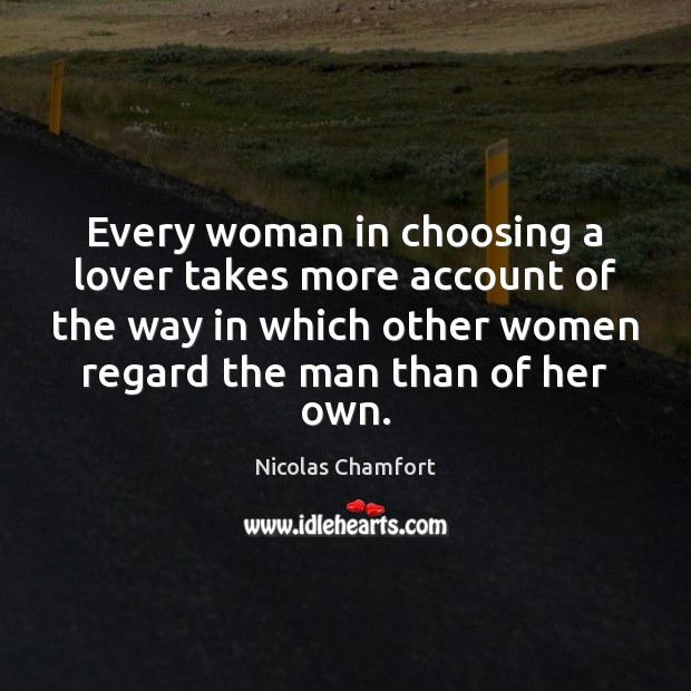 Every woman in choosing a lover takes more account of the way Nicolas Chamfort Picture Quote