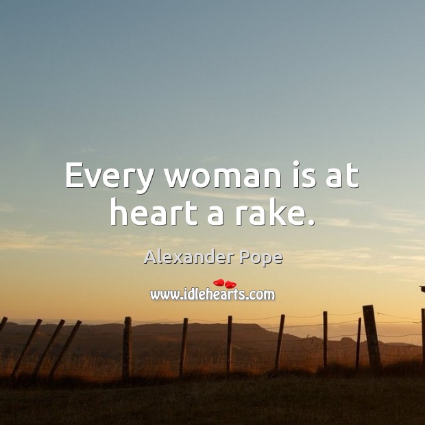 Every woman is at heart a rake. Alexander Pope Picture Quote