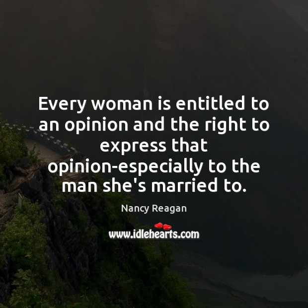 Every woman is entitled to an opinion and the right to express Nancy Reagan Picture Quote