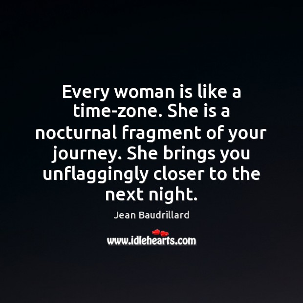 Every woman is like a time-zone. She is a nocturnal fragment of Jean Baudrillard Picture Quote