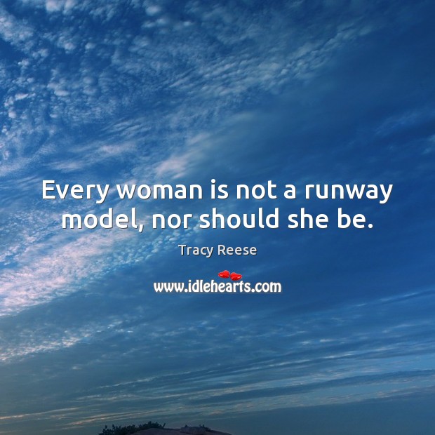 Every woman is not a runway model, nor should she be. Tracy Reese Picture Quote