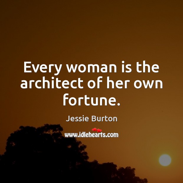 Every woman is the architect of her own fortune. Jessie Burton Picture Quote