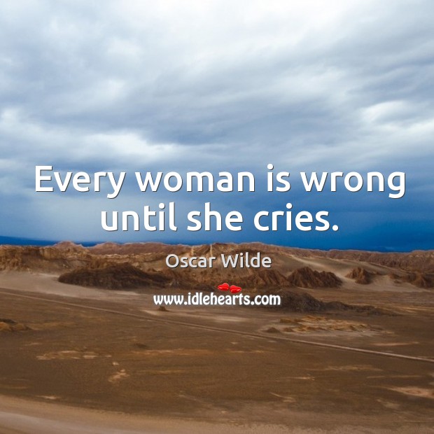 Every woman is wrong until she cries. Image
