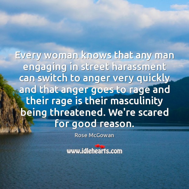 Every woman knows that any man engaging in street harassment can switch Rose McGowan Picture Quote