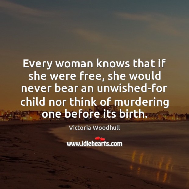 Every woman knows that if she were free, she would never bear Image