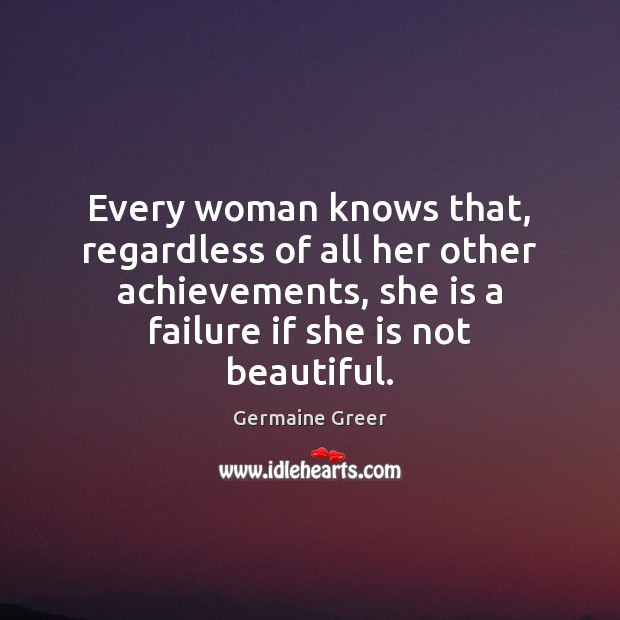 Every woman knows that, regardless of all her other achievements, she is Image