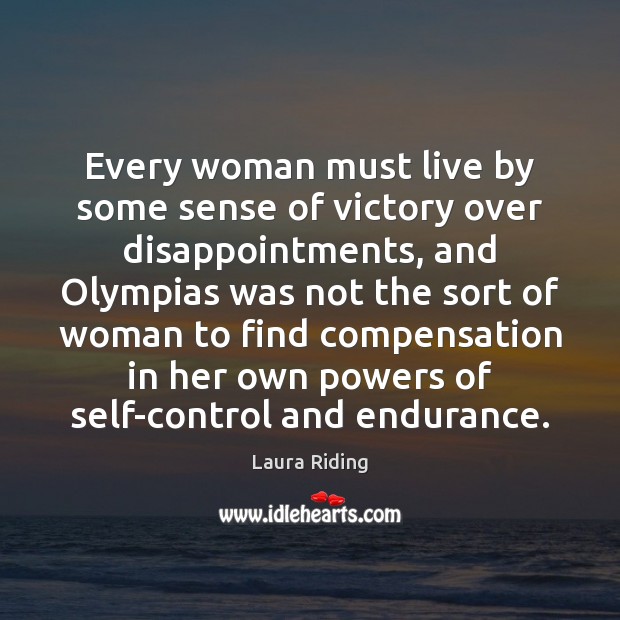 Every woman must live by some sense of victory over disappointments, and Laura Riding Picture Quote