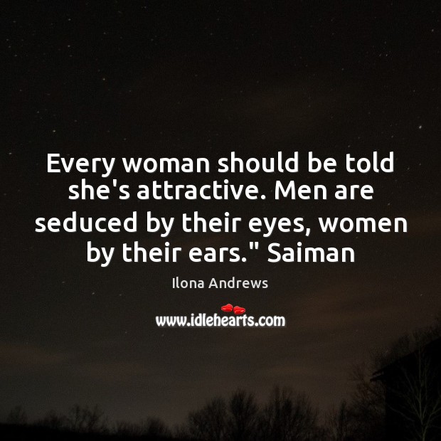 Every woman should be told she’s attractive. Men are seduced by their Image