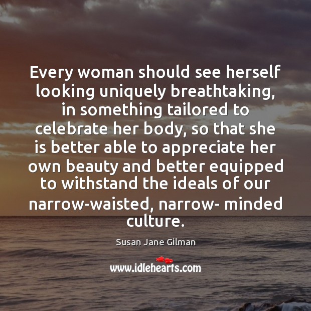Every woman should see herself looking uniquely breathtaking, in something tailored to Susan Jane Gilman Picture Quote