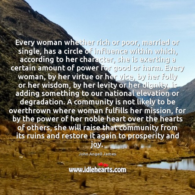 Every woman whether rich or poor, married or single, has a circle John Angell James Picture Quote