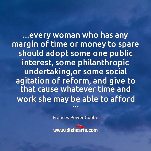 …every woman who has any margin of time or money to spare Frances Power Cobbe Picture Quote