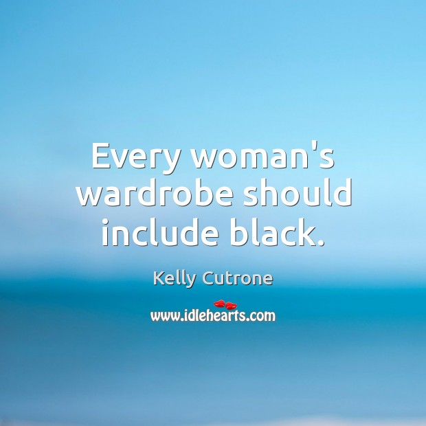 Every woman’s wardrobe should include black. Kelly Cutrone Picture Quote