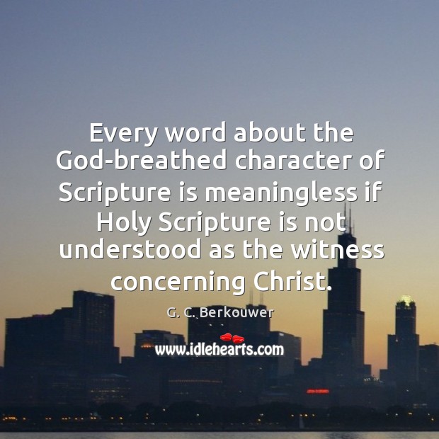 Every word about the God-breathed character of Scripture is meaningless if Holy G. C. Berkouwer Picture Quote