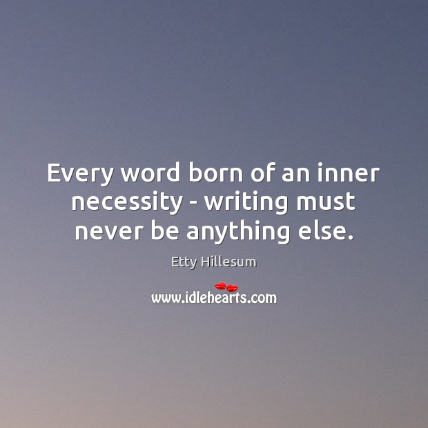 Every word born of an inner necessity – writing must never be anything else. Image