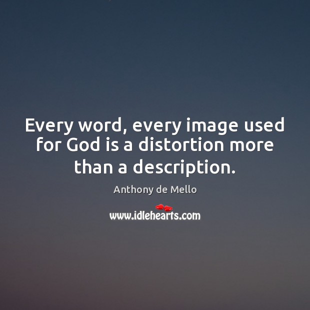 Every word, every image used for God is a distortion more than a description. Anthony de Mello Picture Quote