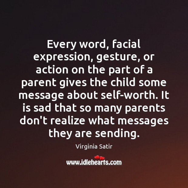 Every word, facial expression, gesture, or action on the part of a Virginia Satir Picture Quote