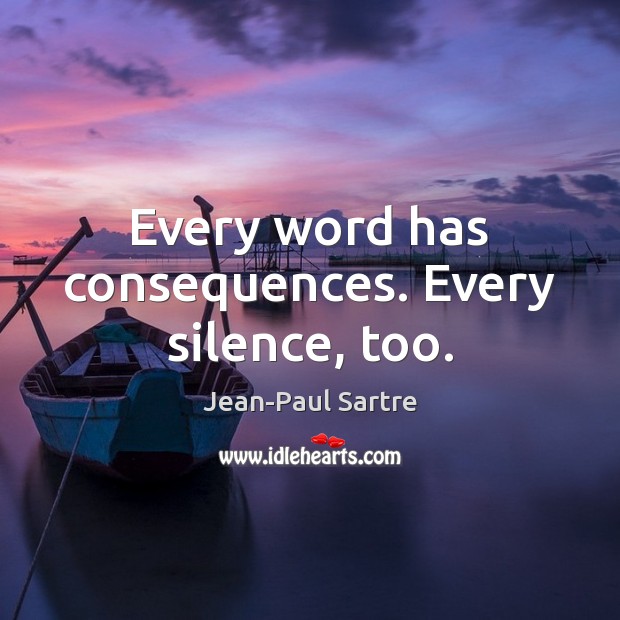 Every word has consequences. Every silence, too. Jean-Paul Sartre Picture Quote