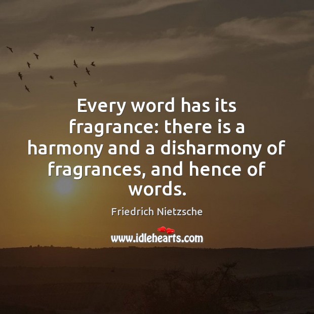 Every word has its fragrance: there is a harmony and a disharmony Friedrich Nietzsche Picture Quote