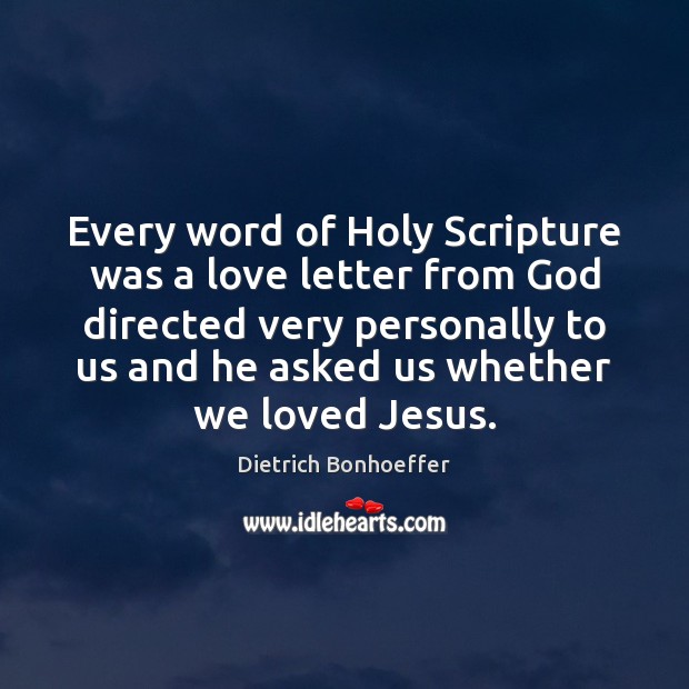 Every word of Holy Scripture was a love letter from God directed Dietrich Bonhoeffer Picture Quote