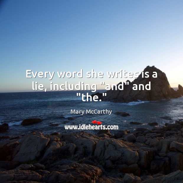 Every word she writes is a lie, including “and” and “the.” Mary McCarthy Picture Quote