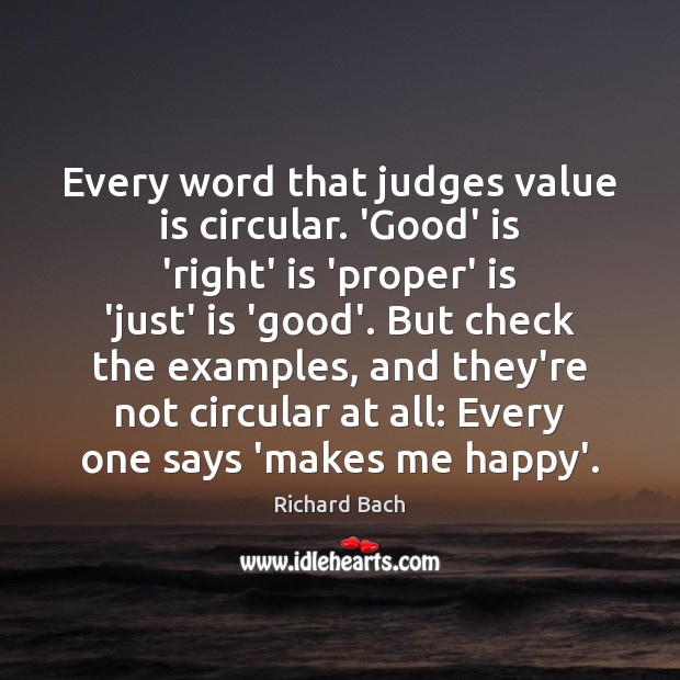 Every word that judges value is circular. ‘Good’ is ‘right’ is ‘proper’ Richard Bach Picture Quote