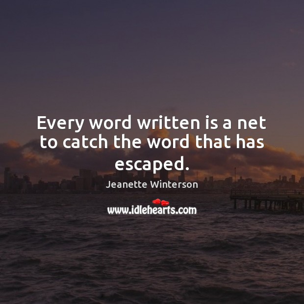 Every word written is a net to catch the word that has escaped. Jeanette Winterson Picture Quote