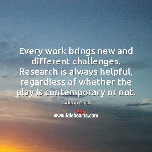 Every work brings new and different challenges. Research is always helpful, regardless Gideon Glick Picture Quote