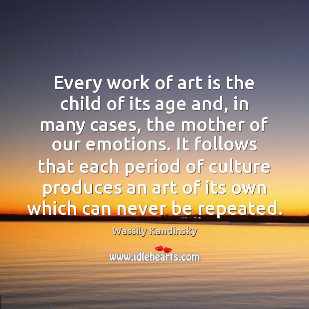 Every work of art is the child of its age and, in Image