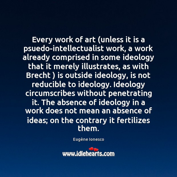 Every work of art (unless it is a psuedo-intellectualist work, a work Eugène Ionesco Picture Quote